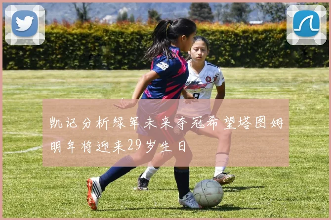 凯记分析绿军未来夺冠希望塔图姆明年将迎来29岁生日