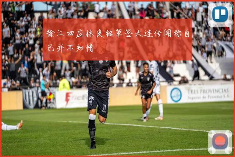 徐江回应林良铭草签大连传闻称自己并不知情