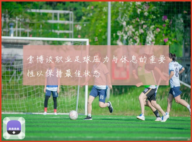 索博谈职业足球压力与休息的重要性以保持最佳状态
